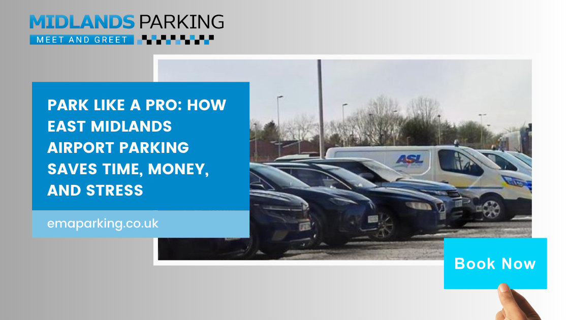 Park like a Pro: How East Midlands Airport Parking Saves Time, Money, and Stress